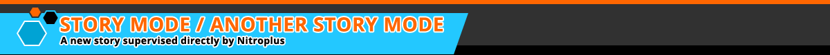 STORY MODE / ANOTHER STORY MODE: A new story supervised directly by Nitroplus