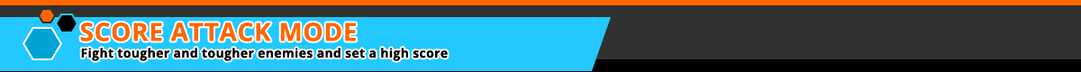 SCORE ATTACK MODE:Battle each other after sharpening your skills