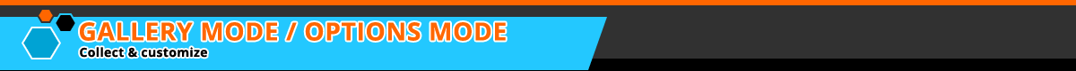 GALLERY MODE / OPTIONS MODE: Collect & Customize