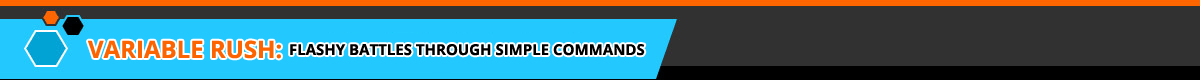 VARIABLE RUSH - FLASHY BATTLES THROUGH SIMPLE COMMANDS